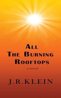 All The Burning Rooftops by Klein, John R.