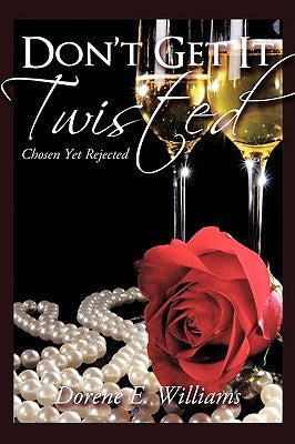 Don't Get It Twisted: Chosen Yet Rejected by Williams, Dorene E.