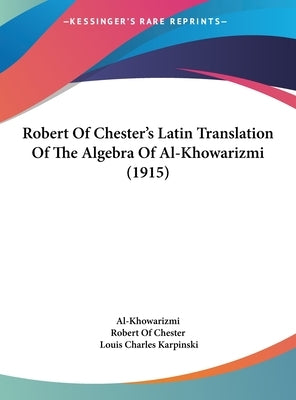 Robert Of Chester's Latin Translation Of The Algebra Of Al-Khowarizmi (1915) by Al-Khowarizmi