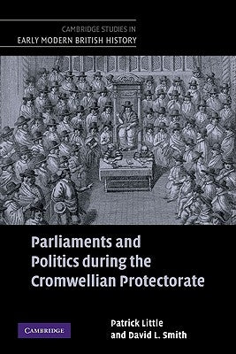 Parliaments and Politics During the Cromwellian Protectorate by Little, Patrick