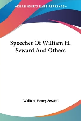 Speeches Of William H. Seward And Others by Seward, William Henry