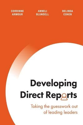 Developing Direct Reports: Taking the guesswork out of leading leaders by Armour, Corrinne