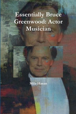 Essentially Bruce Greenwood: Actor Musician by Hasan, Mila