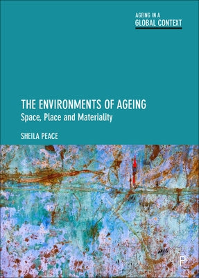 The Environments of Ageing: Space, Place and Materiality by Peace, Sheila