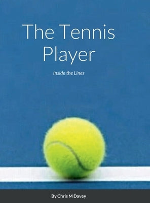 The Tennis Player: Inside the Lines by Davey, Chris