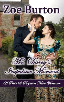 Mr. Darcy's Impulsive Moment: A Pride & Prejudice Novel Variation by Burton, Zoe