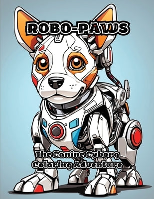Robo-Paws: The Canine Cyborg Coloring Adventure by Colorzen