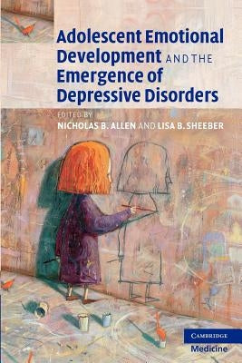 Adolescent Emotional Development and the Emergence of Depressive Disorders by Allen, Nicholas B.