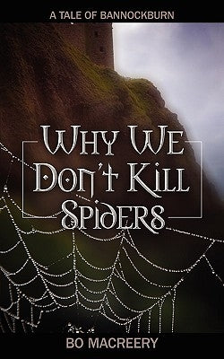 Why We Don't Kill Spiders: A Tale of Bannockburn by Macreery, Bo