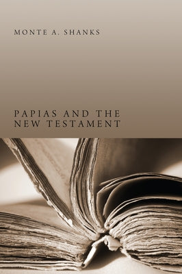 Papias and the New Testament by Shanks, Monte A.