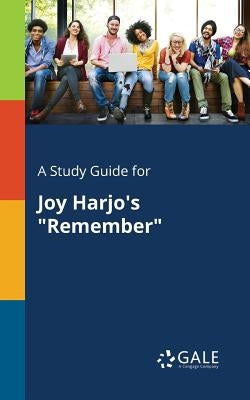 A Study Guide for Joy Harjo's "Remember" by Gale, Cengage Learning