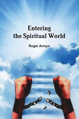 Entering the Spiritual World by Arroyo, Roger