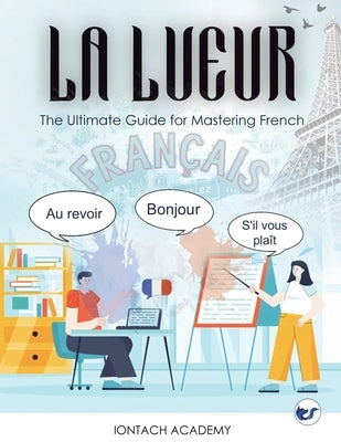 La Lueur: The Ultimate Guide for Mastering French by Academy, Iontach