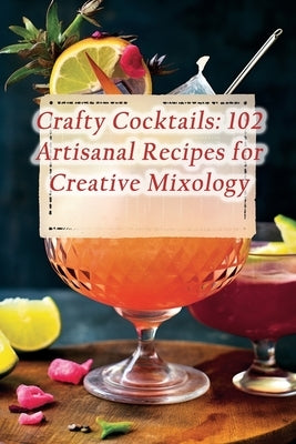 Crafty Cocktails: 102 Artisanal Recipes for Creative Mixology by Eats, Fusion Street