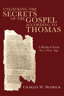 Unlocking the Secrets of the Gospel according to Thomas by Hedrick, Charles W.