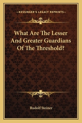 What Are The Lesser And Greater Guardians Of The Threshold? by Steiner, Rudolf