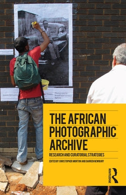The African Photographic Archive: Research and Curatorial Strategies by Morton, Christopher