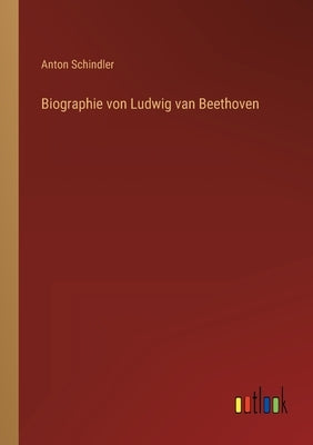 Biographie von Ludwig van Beethoven by Schindler, Anton