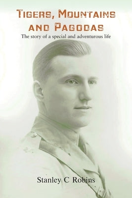 Tigers, Mountains and Pagodas: The story of a special and adventurous life by Robins, Stanley C.
