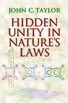 Hidden Unity in Nature's Laws by Taylor, John C.
