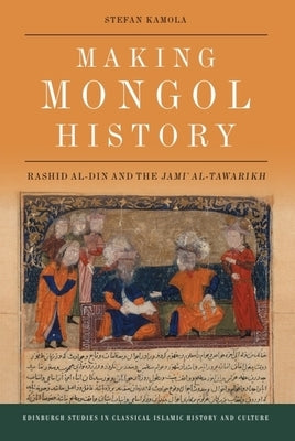 Making Mongol History: Rashid Al-Din and the Jamiʿ Al-Tawarikh by Kamola, Stefan