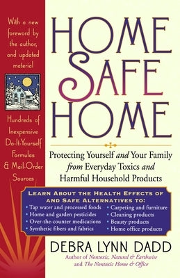 Home Safe Home: Protecting Yourself and Your Family from Everyday Toxics and Harmful Household Products by Dadd, Debra Lynn