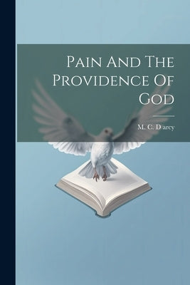 Pain And The Providence Of God by Arcy, M. C. D.