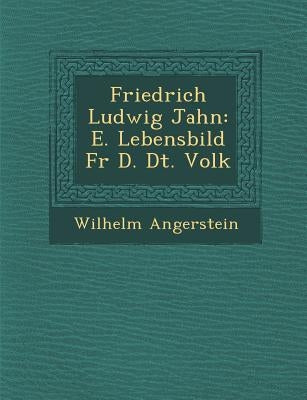 Friedrich Ludwig Jahn: E. Lebensbild Fur D. Dt. Volk by Angerstein, Wilhelm