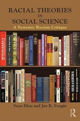 Racial Theories in Social Science: A Systemic Racism Critique by Elias, Sean