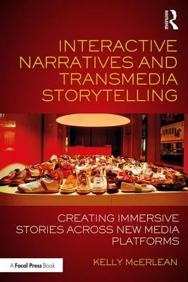Interactive Narratives and Transmedia Storytelling: Creating Immersive Stories Across New Media Platforms by McErlean, Kelly
