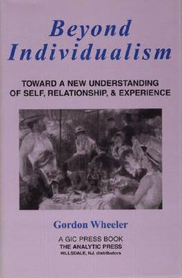 Beyond Individualism: Toward a New Understanding of Self, Relationship, and Experience by Wheeler, Gordon