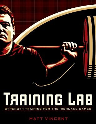 Training LAB: Strength Training for the Highland Games: Max Strength and Power Development for Athletes by Vincent, Matt