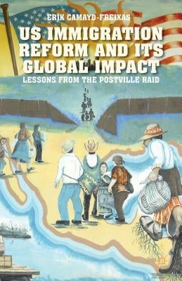 Us Immigration Reform and Its Global Impact: Lessons from the Postville Raid by Camayd-Freixas, E.