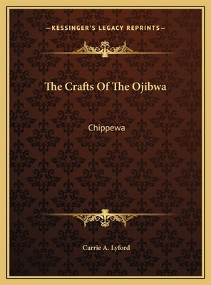 The Crafts Of The Ojibwa: Chippewa by Lyford, Carrie a.