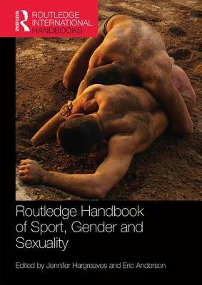 Routledge Handbook of Sport, Gender and Sexuality by Hargreaves, Jennifer