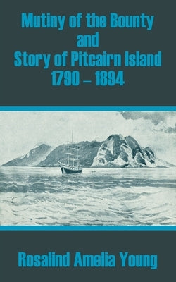 Mutiny of the Bounty and Story of Pitcairn Island 1790 - 1894 by Young, Rosalind Amelia