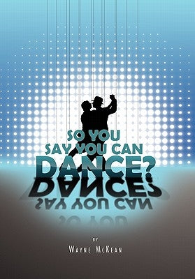 So You Say You Can Dance? by McKean, Wayne