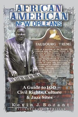 African American New Orleans: A Guide to 100 Civil Rights, Culture and Jazz Sites by Bozant, Kevin J.