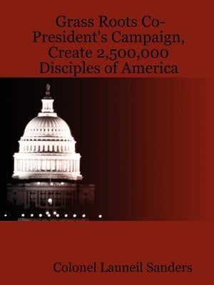 Grass Roots Co-President's Campaign, Create 2,500,000 Disciples of America by Sanders, Colonel Launeil