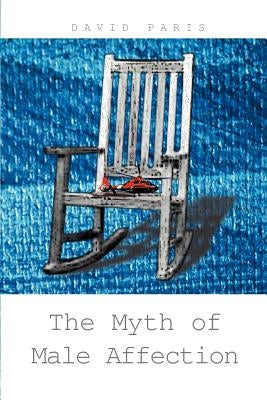 The Myth of Male Affection by Paris, David J.