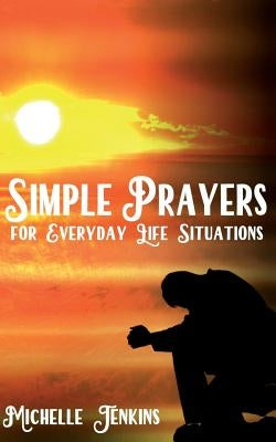 Simple Prayers For Everyday Life Situations by Jenkins, Michelle D.