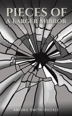 Pieces of a Larger Mirror by Smith-Buckle, Abigail