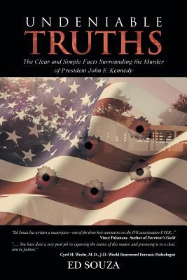 Undeniable Truths: The Clear and Simple Facts Surrounding the Murder of President John F. Kennedy by Souza, Ed