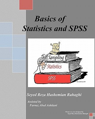 Basics of Statistics and SPSS: This book covers the Basics of Statistics, Sampling and SPSS. by Abed Ashtiani, Farnaz