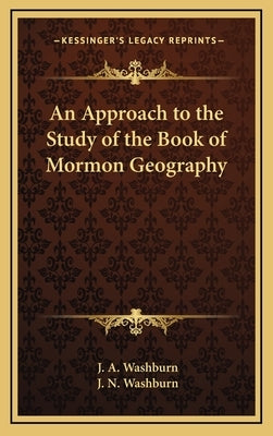 An Approach to the Study of the Book of Mormon Geography by Washburn, J. A.