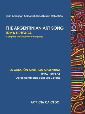 The Argentinean Art Song: Irma Urteaga Complete Works for Voice & Piano by Caicedo, Patricia