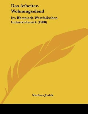 Das Arbeiter-Wohnungselend: Im Rheinisch-Westfalischen Industriebezirk (1908) by Joniak, Nicolaus