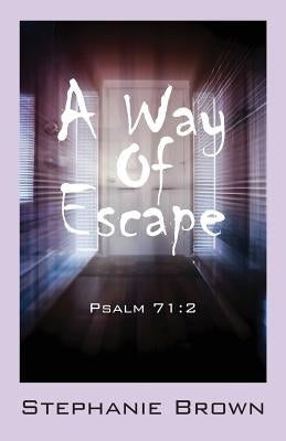 A Way Of Escape: Psalm 71:2 by Brown, Stephanie