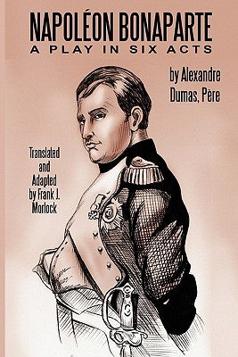 Napoleon Bonaparte: A Play in Six Acts by Dumas, Alexandre