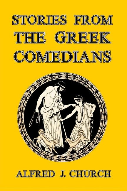Stories from the Greek Comedians by Church, Alfred J.
